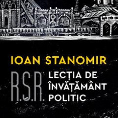 R.S.R. Lectia de invatamant politic - Ioan Stanomir
