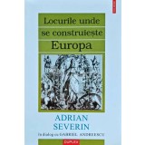 Locurile unde se construieste Europa - 2000 - Adrian Severin (XE117)