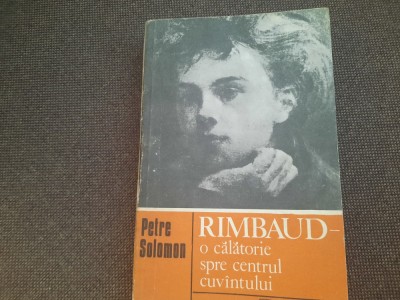 Rimbaud - O calatorie spre centrul cuvantului - Petre Solomon foto