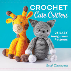 Crochet Cute Critters: 26 Easy Amigurumi Patterns