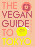 The Vegan Guide to Tokyo: The Ultimate Plant-Based Guide to the Best Eats, Cute Fashions, and Fun Times