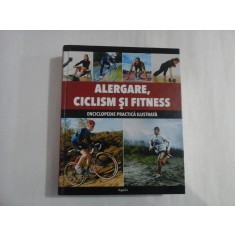ALERGARE, CICLISM SI FITNESS - ENCICLOPEDIA PRACTICA ILUSTRATA - ELIZABETH HUFTON, EDWARD PICKERING, ANDY WADSWORTH - Editura Aquila