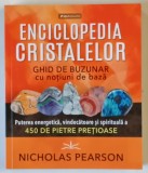 ENCICLOPEDIA CRISTALELOR , GHID DE BUZUNAR CU NOTIUNI DE BAZA , PUTEREA ENERGETICA , VINDECATOARE SI SPIRITUALA A 450 DE PIETRE PRETIOASE de NICHOLAS