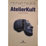 Michael Haulica - AtelierKult - Povestiri fantastice (Editia: 2005)