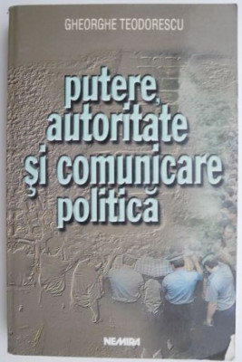 Putere, autoritate si comunicare politica &amp;ndash; Gheorghe Teodorescu foto