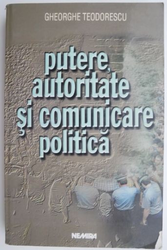 Putere, autoritate si comunicare politica &ndash; Gheorghe Teodorescu