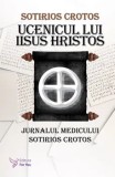 Ucenicul lui Iisus Hristos. Jurnalul medicului Sotirios Crotos/Sotirios Crotos
