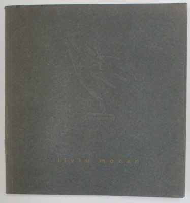 LIVIU MOCAN , CATALOG DE EXPOZITIE , SCULPTURA , 2000 foto