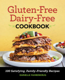 Gluten Free Dairy Free Cookbook: 100 Satisfying, Family-Friendly Recipes