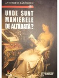 Antoaneta Tanasescu - Unde sunt manierele de altadata? (semnata) (Editia: 2010)
