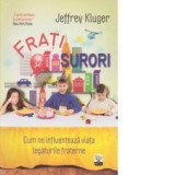 Frati si surori. Cum ne influenteaza viata legaturile fraterne - Jeffrey Kluger