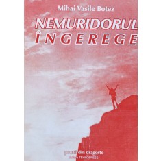 Nemuridorul Ingerege. Poezii Din Dragoste - Mihai Vasile Botez , F235