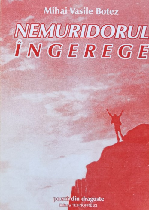 Nemuridorul Ingerege. Poezii Din Dragoste - Mihai Vasile Botez ,557548