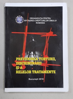 PREVENIREA TORTURII , DISCRIMINARII SI A RELELOR TRATAMENTE , coordonator GEORGE VELICU , 2018 foto