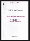 Critica moralei la Nietzsche Studiu asupra lucrarii Dincolo de bine si rau/ Paul J. M. van Tongeren
