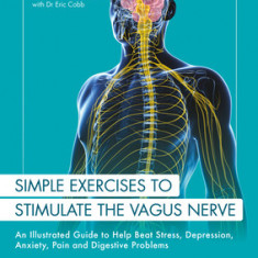 Simple Exercises to Stimulate the Vagus Nerve: An Illustrated Guide to Help Beat Stress, Depression, Anxiety, Pain and Digestive Programs