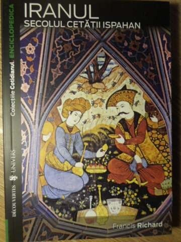 IRANUL. SECOLUL CETATII ISPAHAN-FRANCIS RICHARD-128537