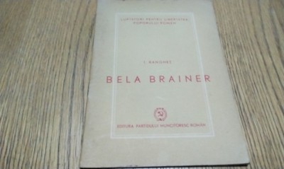 BELA BRAINER - I. Ranghet - Editura Partidului Muncitoresc Roman, 1950, 39 p. foto
