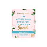 The Mothers and Daughters of the Bible Speak Workbook: Lessons on Faith from Nine Biblical Families