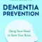 Dementia Prevention: Using Your Head to Save Your Brain