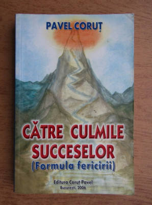 Pavel Corut - Catre culmile succeselor. Formula fericirii (2006) foto