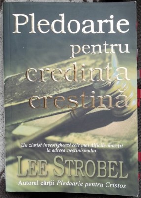 Pledoarie pentru credinta crestina - Lee Strobel foto
