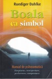 Ruediger Dahlke - Boala ca simbol. Manual de psihosomatica. Simptome,