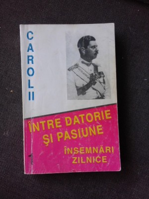 CAROL II , INTRE DATORIE SI PASIUNE , MARCEL-DUMITRU CIUCA , VOLUMUL 1 foto