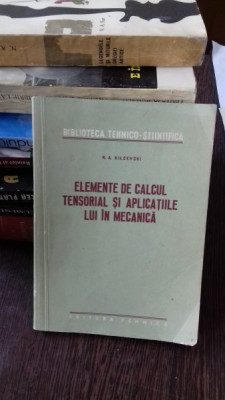 ELEMENTE DE CALCUL TENSORIAL SI APLICATIILE LUI IN MECANICA-N.A. KILCEVSKI foto