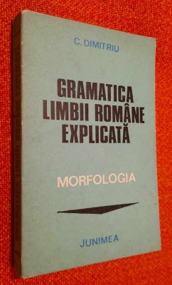 C. Dimitriu - Gramatica limbii romane explicata - Morfologia foto