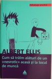 Cum sa traim alaturi de un nevrotic acasa si la locul ded munca &ndash; Albert Ellis