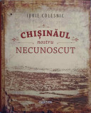 CHISINAUL NOSTRU NECUNOSCUT-IURIE COLESNIC