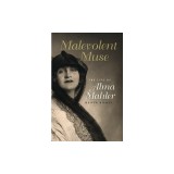Malevolent Muse: The Life of Alma Mahler