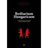 Bestiarium Hungaricum - Csod&aacute;s l&eacute;nyek &eacute;s teremtm&eacute;nyek a magyar n&eacute;phagyom&aacute;nyban - Magyar Zolt&aacute;n