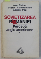 SOVIETIZAREA ROMANIEI - PERCEPTII ANGLO - AMERICANE 1944 - 1947 de IOAN CHIPER , FLORIN CONSTANTINIU si ADRIAN POP , 1993 , DEDICATIE* foto