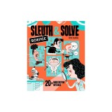 Sleuth &amp; Solve: Science: 20+ Mind-Twisting Mysteries