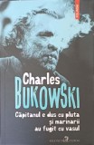 CAPITANUL E DUS CU PLUTA SI MARINARII AU FUGIT CU VASUL-CHARLES BUKOWSKI-360098
