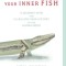 Your Inner Fish: A Journey Into the 3.5-Billion-Year History of the Human Body