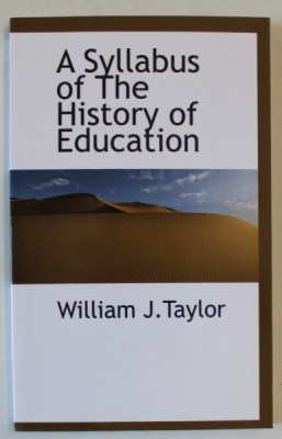 A SYLLABUS OF THE HISTORY OF EDUCATION by WILLIAM J. TAYLOR , 1909 , EDITIE ANASTATICA , RETIPARITA 2009 foto