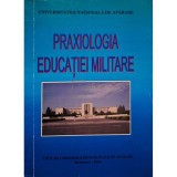 Marian Dobrica - Praxiologia educatiei militare (Editia: 2004)