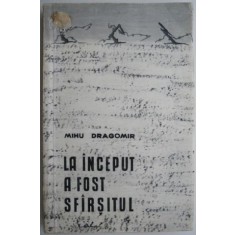 La inceput a fost sfarsitul &ndash; Mihu Dragomir