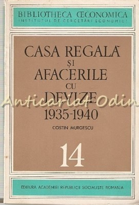 Casa Regala Si Afacerile Cu Devize 1935-1940 - Costin Murgescu