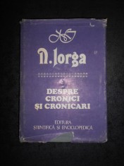 NICOLAE IORGA - DESPRE CRONICI SI CRONICARI (1988, editie cartonata)