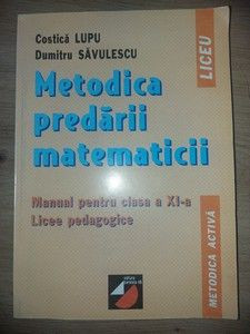 Metodica predari matematicii. Manual pentru clasa a 11-a - Costica Lupu, Dumitru Savulescu foto