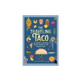 The Traveling Taco: The Amazing and Surprising Journey of Your Favorite Foods