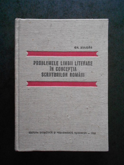 GH. BULGAR - PROBLEMELE LIMBII LITERARE IN CONCEPTIA SCRIITORILOR ROMANI