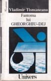 Vladimir Tismaneanu - Fantoma lui Gheorghiu-Dej