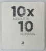 10 X 10 . NASCUT IN ROMANIA , 2018