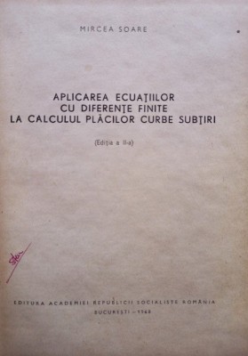 Mircea Soare - Aplicarea ecuatiilor cu diferente finite la calculul placilor curbe subtiri, editia a IIa (Editia: 1968) foto