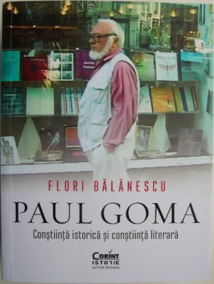 Paul Goma. Constiinta istorica si constiinta literara &amp;ndash; Flori Balanescu foto